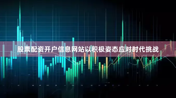 股票配资开户信息网站以积极姿态应对时代挑战
