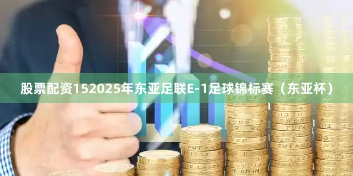 股票配资152025年东亚足联E-1足球锦标赛（东亚杯）