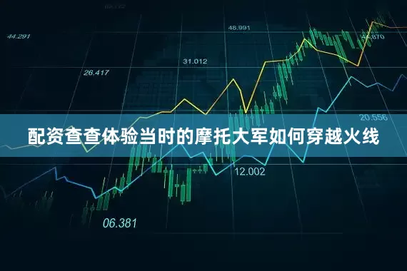 配资查查体验当时的摩托大军如何穿越火线