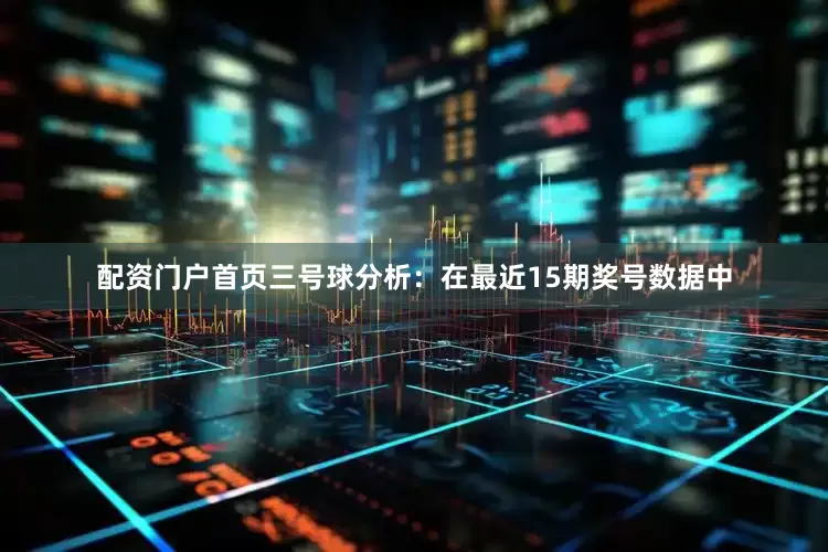 配资门户首页　　三号球分析：在最近15期奖号数据中