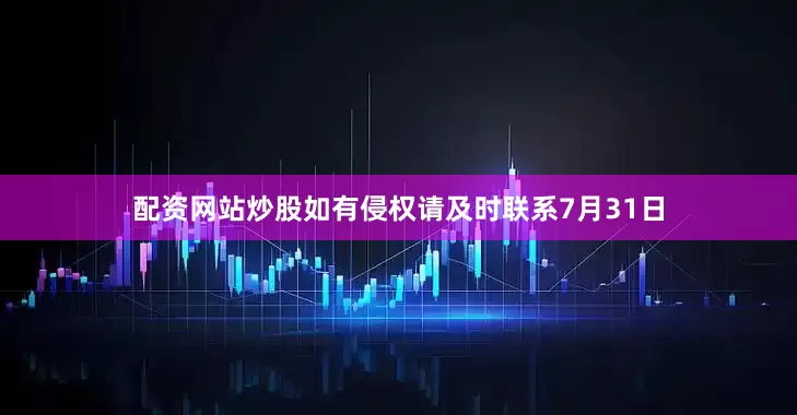 配资网站炒股如有侵权请及时联系7月31日