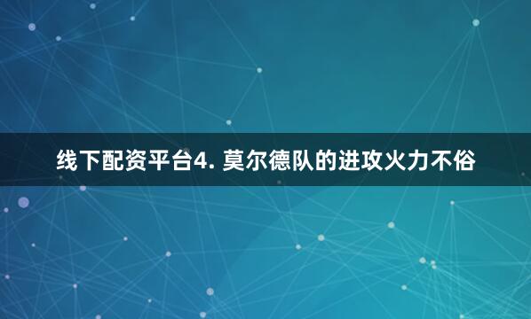 线下配资平台　　4. 莫尔德队的进攻火力不俗