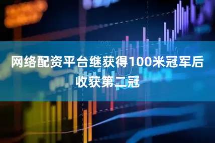 网络配资平台继获得100米冠军后收获第二冠